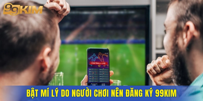 Bật mí lý do người chơi nên đăng ký 99KIM