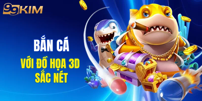 Danh mục bắn cá gây ấn tượng nhờ đồ họa 3D sắc nét