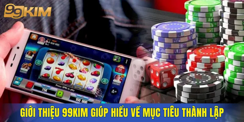 Giới thiệu 99KIM giúp hội viên hiểu về mục tiêu thành lập