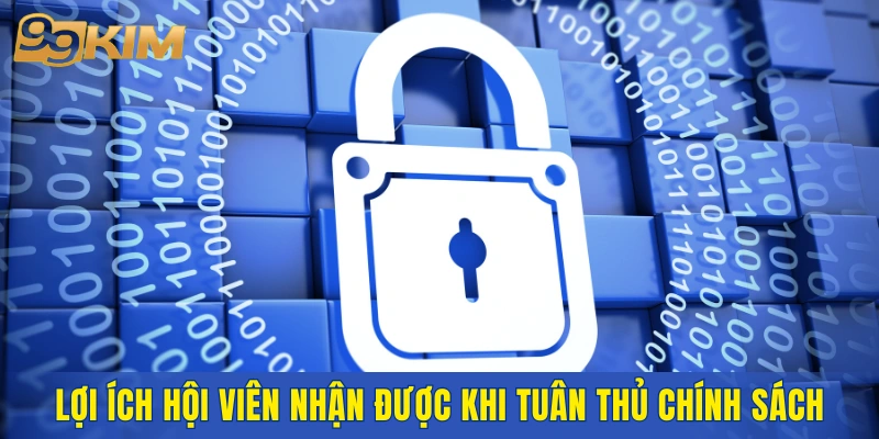Lợi ích hội viên nhận được khi tuân thủ chính sách bảo mật