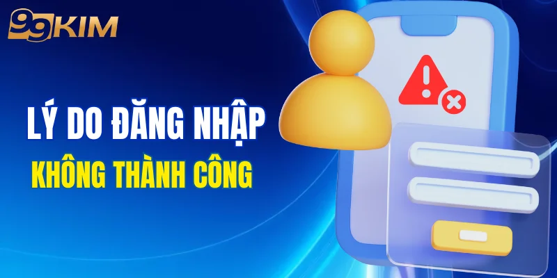 Lý do khiến bạn đăng nhập không thành công