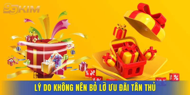 Lý do không nên bỏ lỡ ưu đãi tân thủ