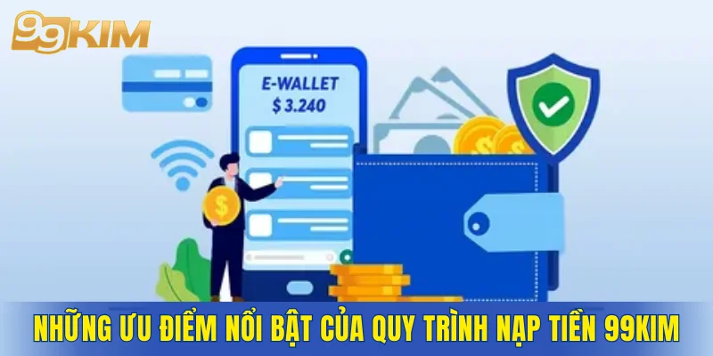 Những ưu điểm nổi bật của quy trình nạp tiền 99KIM