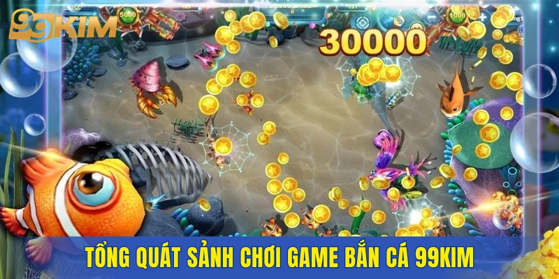 Tổng quát sảnh chơi game bắn cá 99KIM