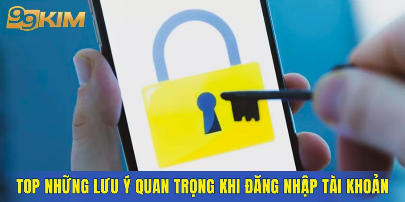 Top những lưu ý quan trọng khi đăng nhập tài khoản